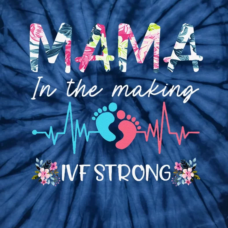 Mama In The Making Ivf Strong Floral Transfer Day Ivf Mom Tie-Dye T-Shirt