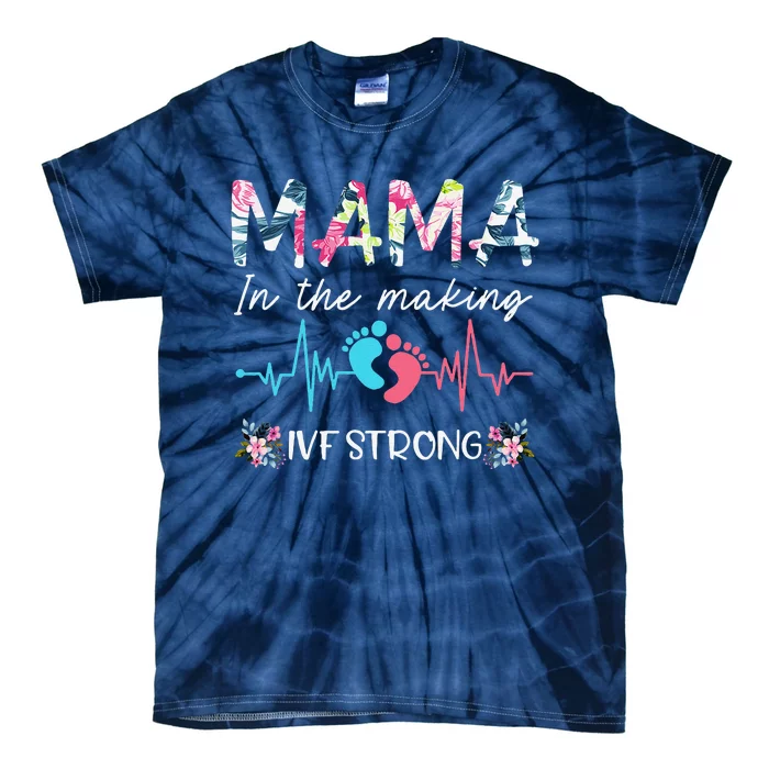 Mama In The Making Ivf Strong Floral Transfer Day Ivf Mom Tie-Dye T-Shirt