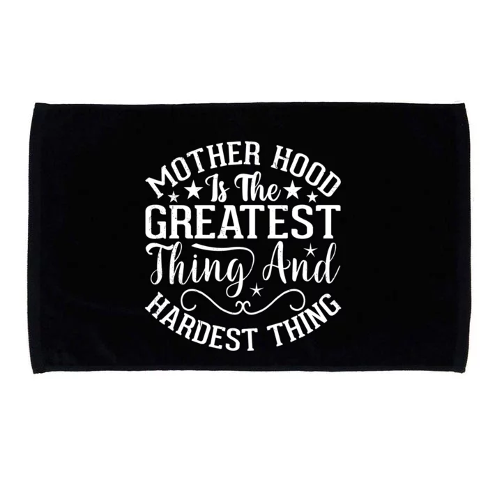 Motherhood Is The Greatest Thing And Hardest Thing Microfiber Hand Towel