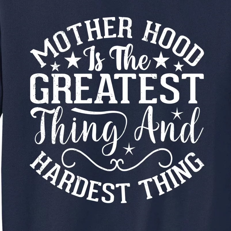 Motherhood Is The Greatest Thing And Hardest Thing Tall Sweatshirt