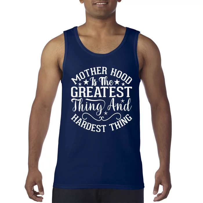 Motherhood Is The Greatest Thing And Hardest Thing Tank Top