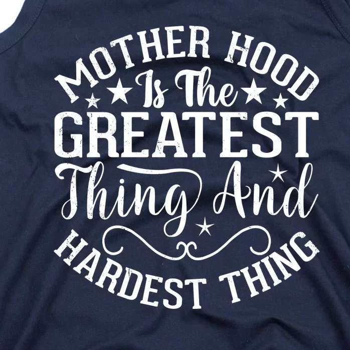 Motherhood Is The Greatest Thing And Hardest Thing Tank Top