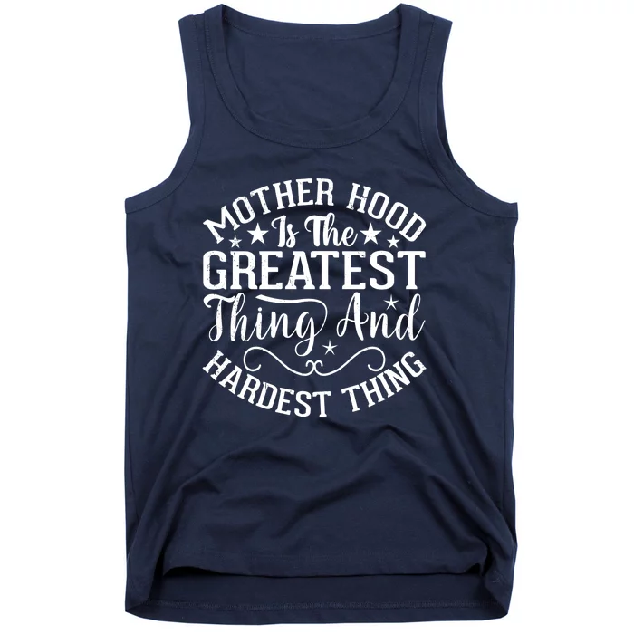 Motherhood Is The Greatest Thing And Hardest Thing Tank Top