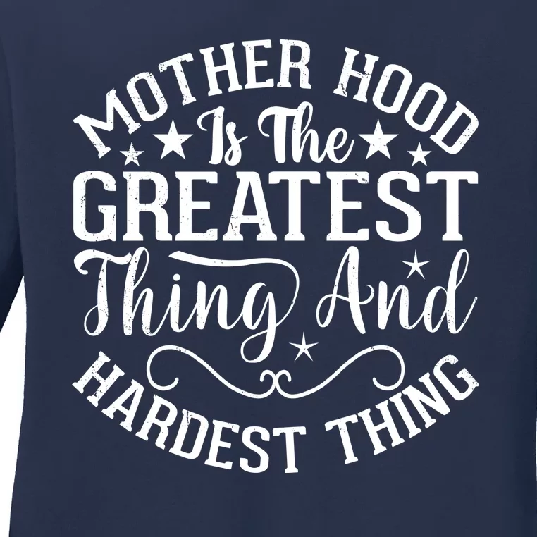 Motherhood Is The Greatest Thing And Hardest Thing Ladies Long Sleeve Shirt