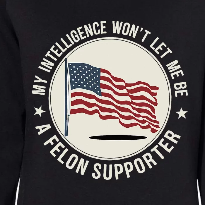 My Intelligence WonT Let Me Be A Felon Supporter Womens California Wash Sweatshirt