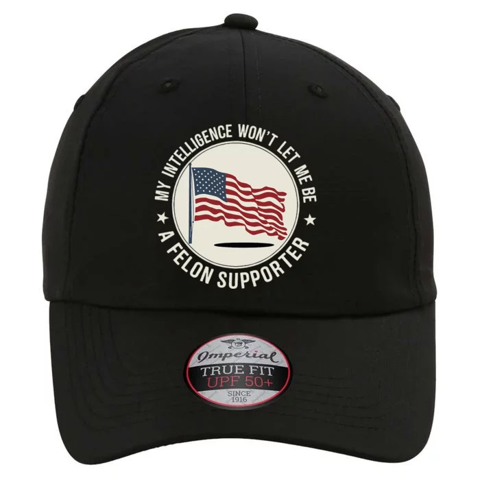 My Intelligence WonT Let Me Be A Felon Supporter The Original Performance Cap