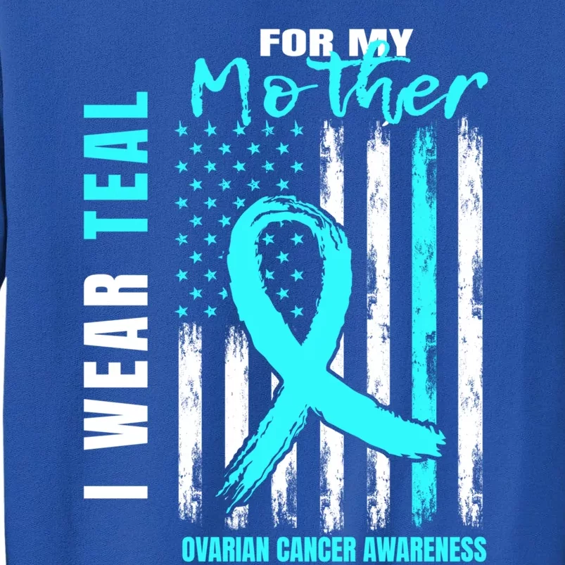 Mother I Wear Teal For My Mom Ovarian Cancer Awareness Flag Cool Gift Tall Sweatshirt