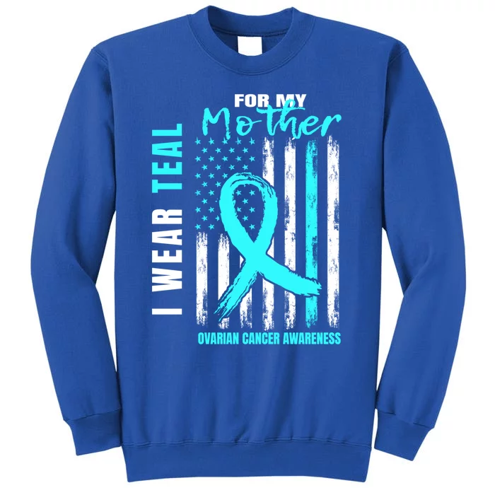 Mother I Wear Teal For My Mom Ovarian Cancer Awareness Flag Cool Gift Tall Sweatshirt