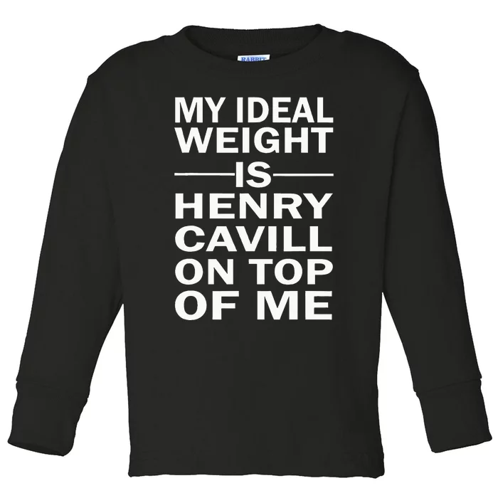 My Ideal Weight Is Henry Cavill On Top Of Me Toddler Long Sleeve Shirt