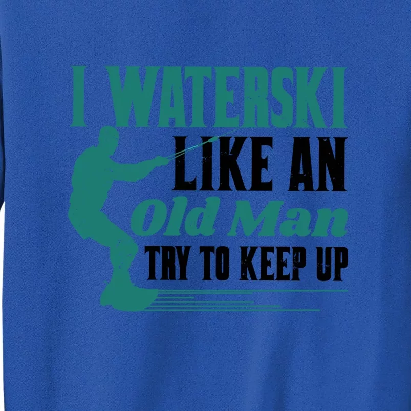 Men I Waterski Like An Old Man Try To Keep Up Gift Skier Lover Sweatshirt