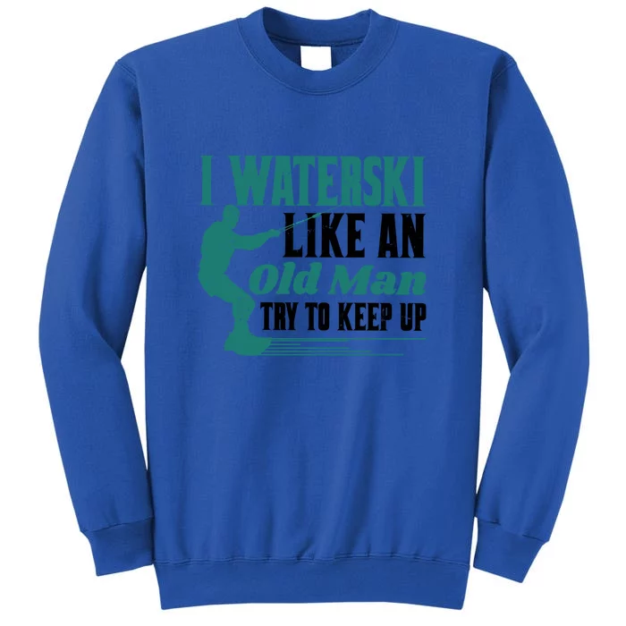 Men I Waterski Like An Old Man Try To Keep Up Gift Skier Lover Sweatshirt