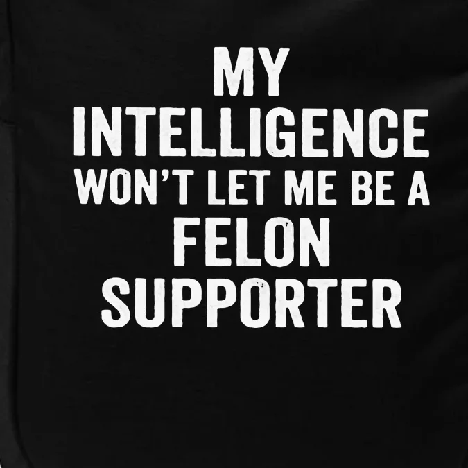 My Intelligence WonT Let Me Be A Felon Supporter Impact Tech Backpack