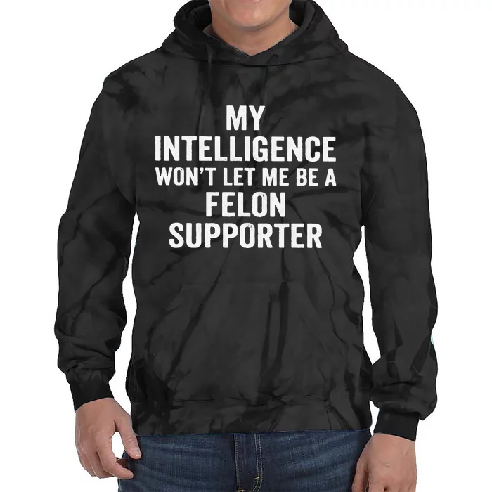 My Intelligence WonT Let Me Be A Felon Supporter Tie Dye Hoodie