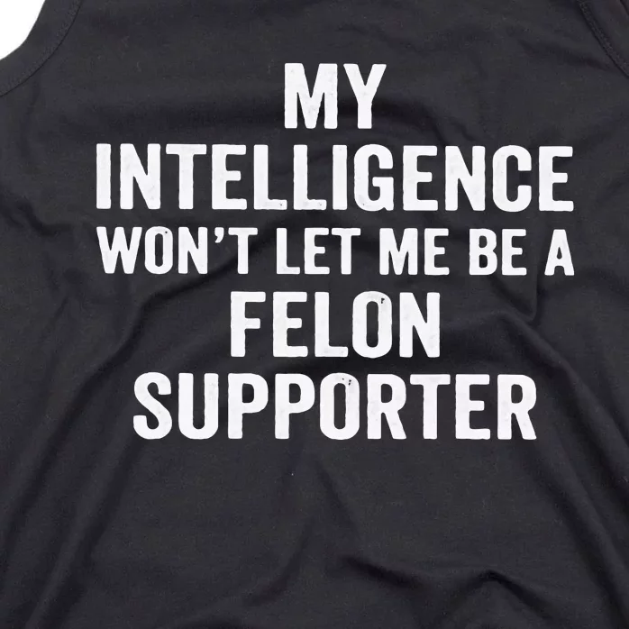 My Intelligence WonT Let Me Be A Felon Supporter Tank Top