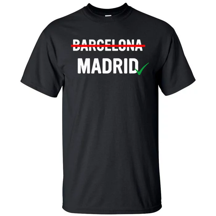 Madrid Is Way Better Than Barcelona In Every Way Tall T-Shirt