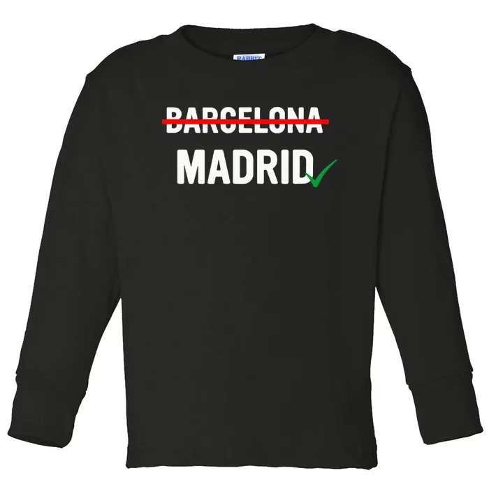 Madrid Is Way Better Than Barcelona In Every Way Toddler Long Sleeve Shirt