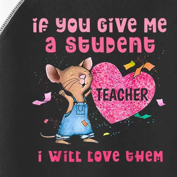 Mouse If You Give Me A Student I Will Love Them Toddler Fine Jersey T-Shirt