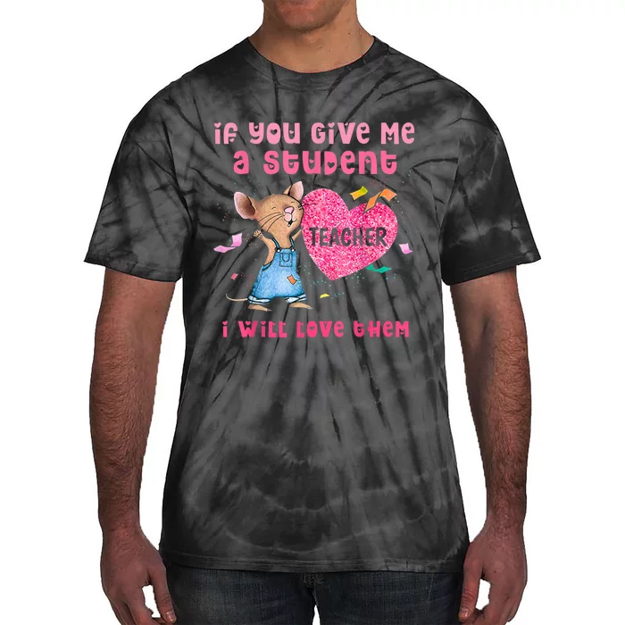 Mouse If You Give Me A Student I Will Love Them Tie-Dye T-Shirt