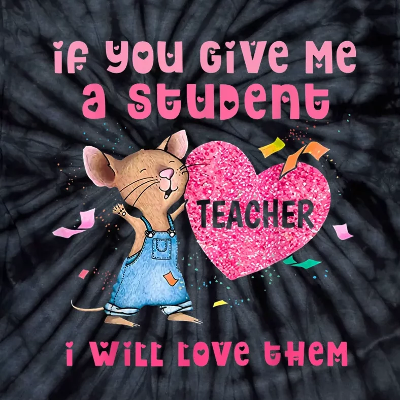 Mouse If You Give Me A Student I Will Love Them Tie-Dye T-Shirt