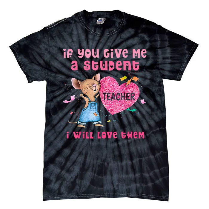 Mouse If You Give Me A Student I Will Love Them Tie-Dye T-Shirt