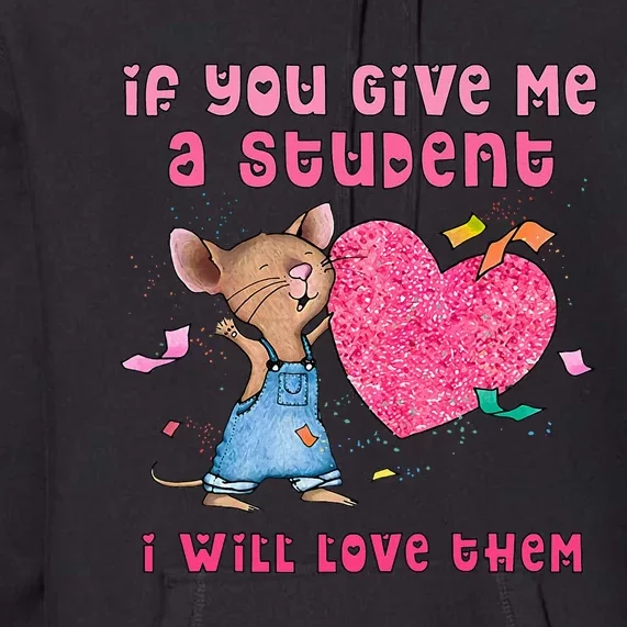 Mouse If You Give Me A Student I Will Love Them Premium Hoodie