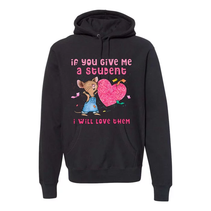 Mouse If You Give Me A Student I Will Love Them Premium Hoodie