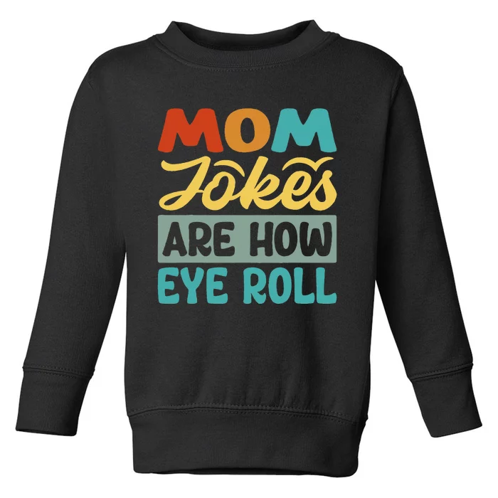 Mom Jokes Are How Eye Roll Toddler Sweatshirt