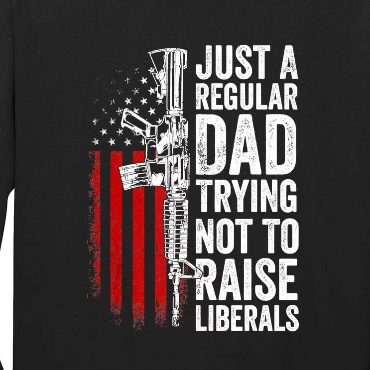 Mens Just A Regular Dad Trying Not To Raise Liberals Tall Long Sleeve T-Shirt