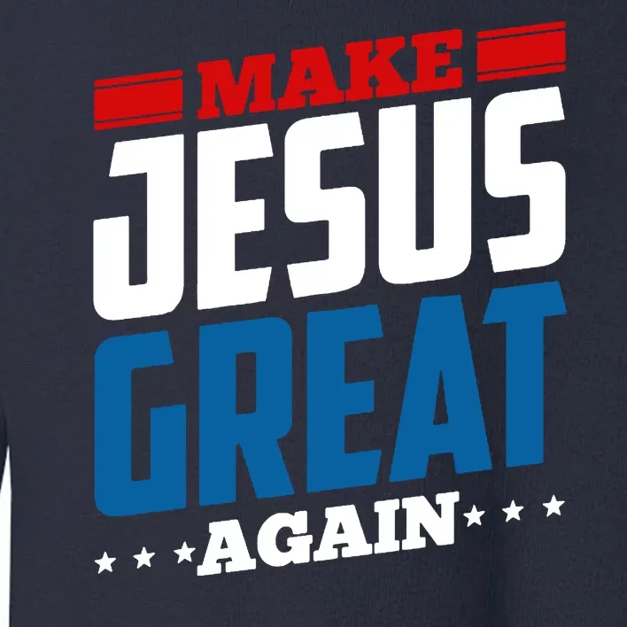 Make Jesus Great Again Red White And Blue Toddler Sweatshirt