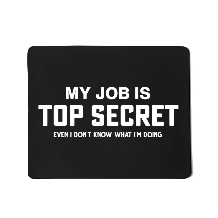 My Job Is Top Secret Even I Dont Know What Im Doing Mousepad