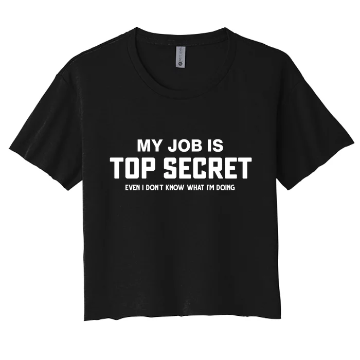 My Job Is Top Secret Even I Dont Know What Im Doing Women's Crop Top Tee