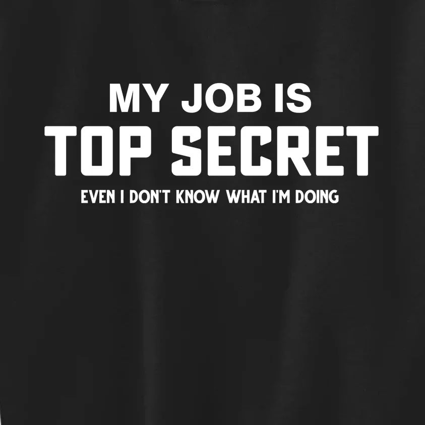 My Job Is Top Secret Even I Dont Know What Im Doing Kids Sweatshirt