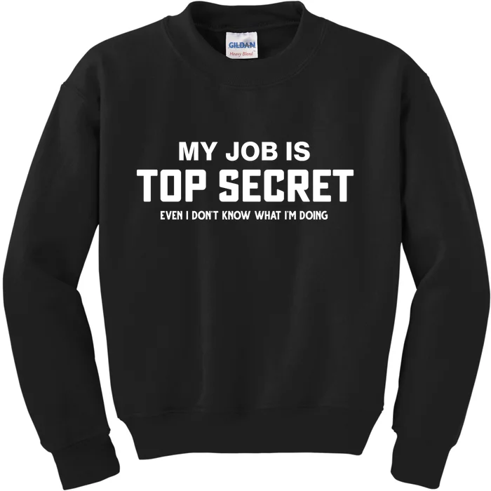 My Job Is Top Secret Even I Dont Know What Im Doing Kids Sweatshirt