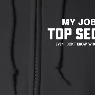 My Job Is Top Secret Even I Dont Know What Im Doing Full Zip Hoodie