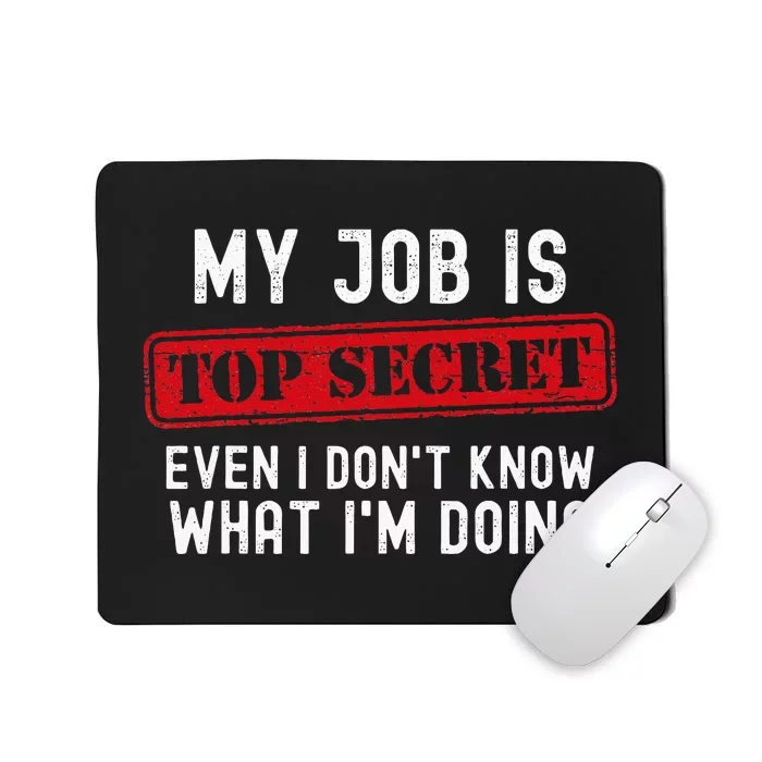 My Job Is Top Secret Even I DonT Know What IM Doing Mousepad