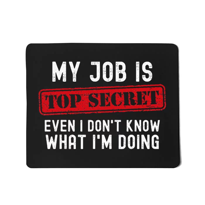 My Job Is Top Secret Even I DonT Know What IM Doing Mousepad