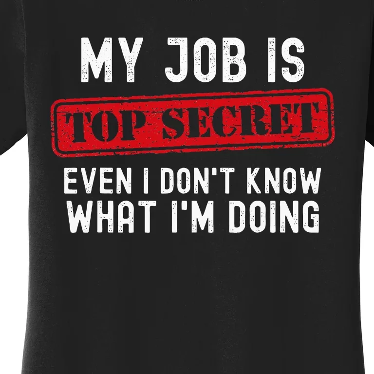 My Job Is Top Secret Even I DonT Know What IM Doing Women's T-Shirt