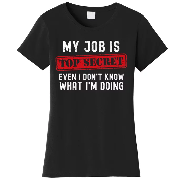 My Job Is Top Secret Even I DonT Know What IM Doing Women's T-Shirt