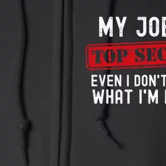 My Job Is Top Secret Even I DonT Know What IM Doing Full Zip Hoodie