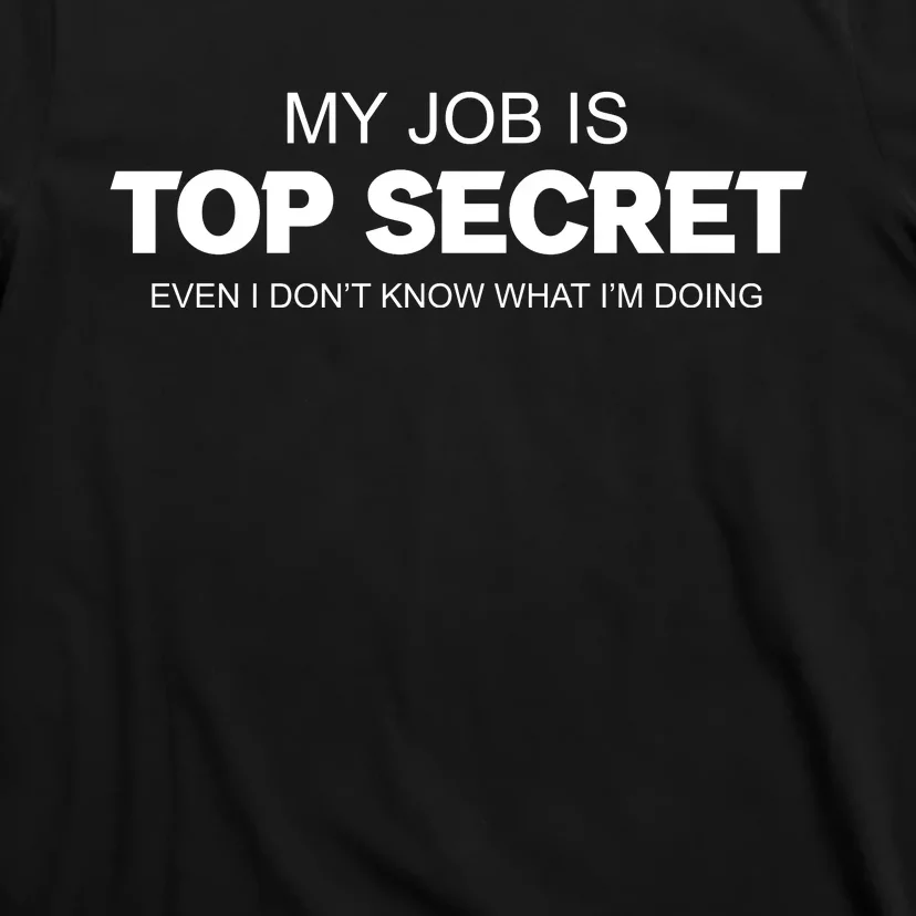 My Job Is Top Secret Even I Don't Know What I'm Doing T-Shirt