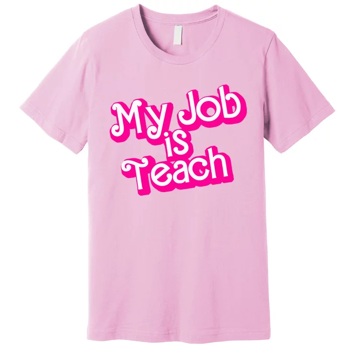 My Job Is Teach Pink Life Funny Teacher Gift Premium T-Shirt