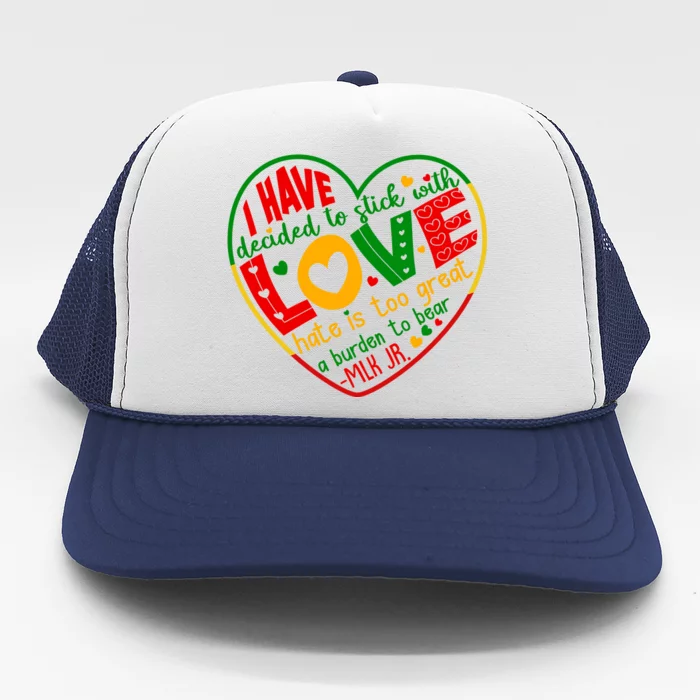 Mlk Jr I Have Decided To Stick With Love Hate Is Too Great Burden To Bear Trucker Hat