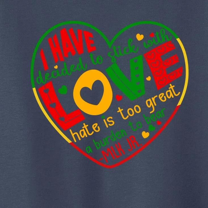 Mlk Jr I Have Decided To Stick With Love Hate Is Too Great Burden To Bear Toddler T-Shirt