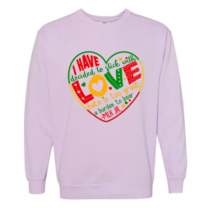 Mlk Jr I Have Decided To Stick With Love Hate Is Too Great Burden To Bear Garment-Dyed Sweatshirt