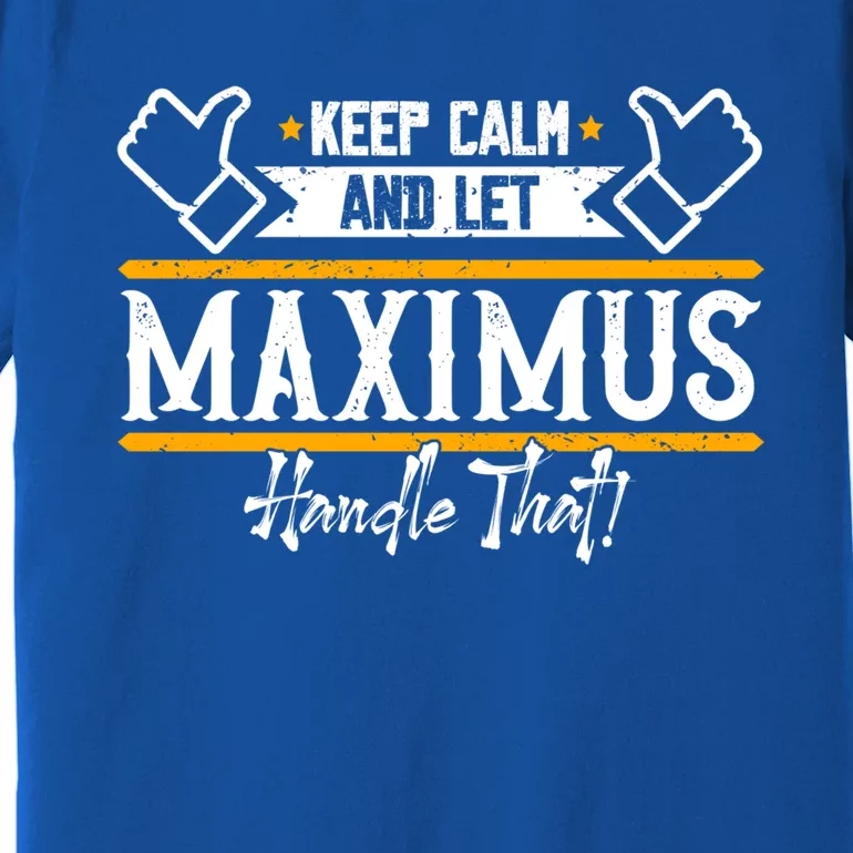 Maximus Keep Calm And Let Maximus Handle That Gift Premium T-Shirt