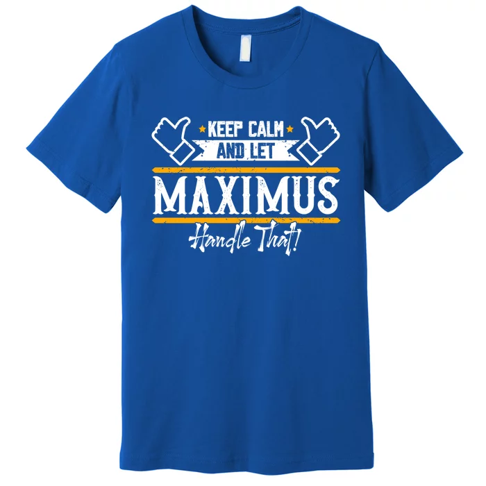 Maximus Keep Calm And Let Maximus Handle That Gift Premium T-Shirt