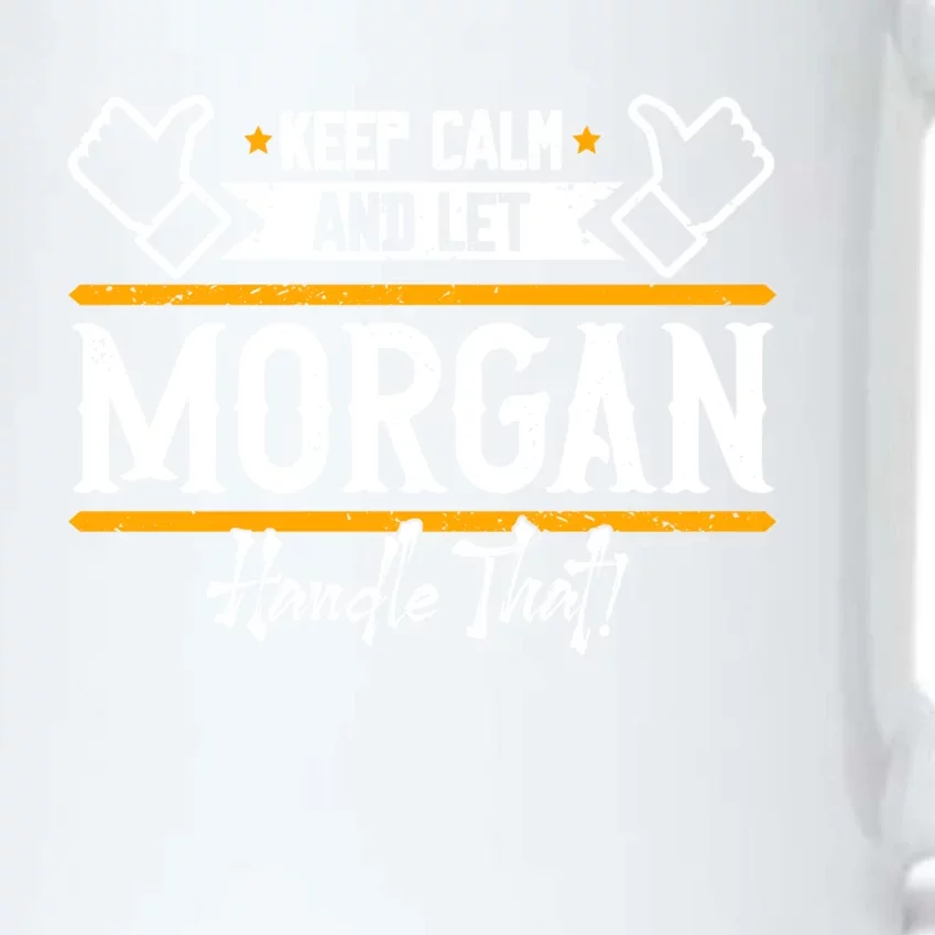 Morgan Keep Calm And Let Morgan Handle That Meaningful Gift Black Color Changing Mug