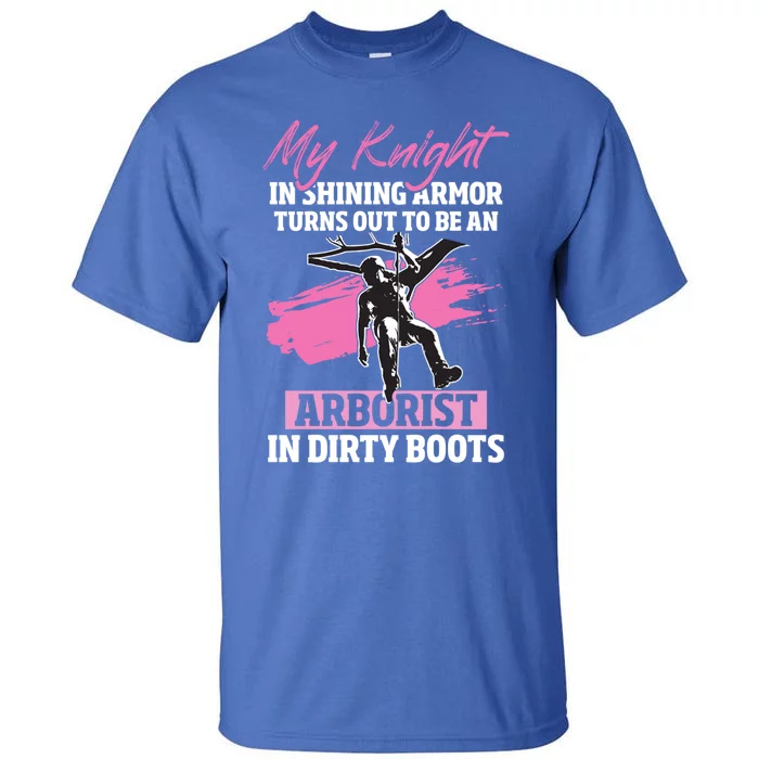 My Knight In Shining Armor Turns Out To Be An Arborist Wife Cool Gift Tall T-Shirt