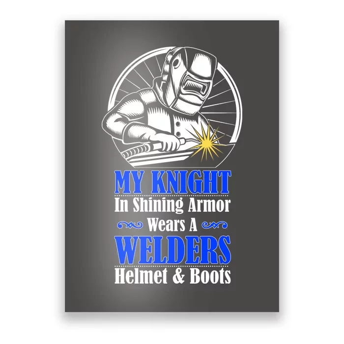 My Knight In Shining Armor Wears A Welders Helmet And Boots Poster