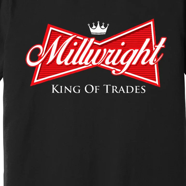 Millwright King Of Trades Metal Worker Machine Operator Premium T-Shirt